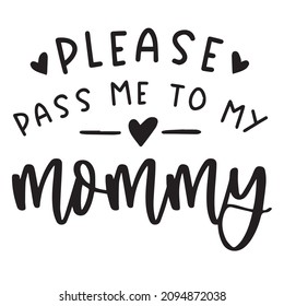 please pass me to my mommy background inspirational quotes typography lettering design