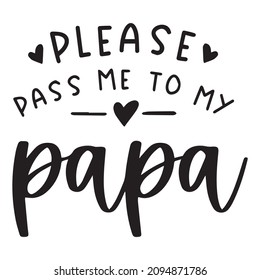 please pass me to my papa background inspirational quotes typography lettering design