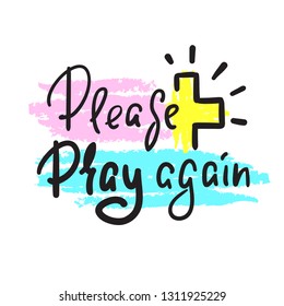 Please pray again - religious inspire and motivational quote. Hand drawn beautiful lettering. Print for inspirational poster, t-shirt, bag, cups, card, flyer, sticker, badge. Elegant vector writing