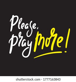 Please pray more - inspire motivational religious quote. Hand drawn beautiful lettering. Print for inspirational poster, t-shirt, bag, cups, card, flyer, sticker, badge. Cute funny vector writing