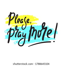 Please pray more - inspire motivational religious quote. Hand drawn beautiful lettering. Print for inspirational poster, t-shirt, bag, cups, card, flyer, sticker, badge. Cute funny vector writing