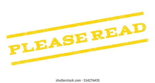 Please Read watermark stamp. Text caption between parallel lines with grunge design style. Rubber seal stamp with dirty texture. Vector yellow color ink imprint on a white background.