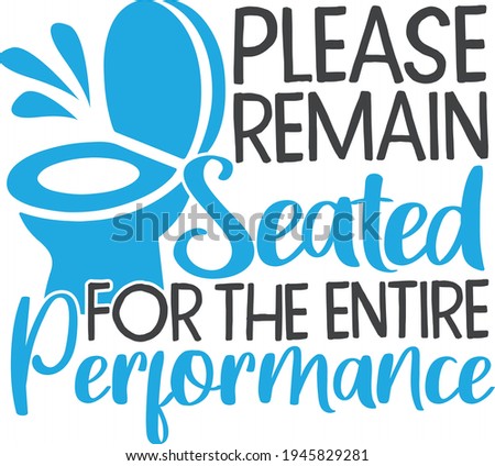 Please remain seated for the entire performance | Bathroom sign quote