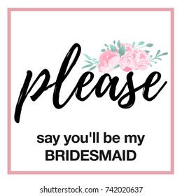 Please say you will be may bridesmaid question card square shape Romantic design. Hand written text with floral decoration. Vector template. 