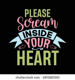 Please Scream Inside Your Heart, Funny Heart Gift, Typography text Design, Vector Illustration
