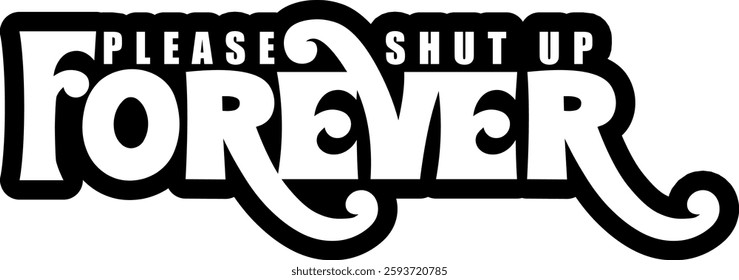 please shut up forever funny sarcastic quote black vector rgaphic design and cut file