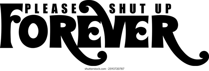 please shut up forever funny sarcastic quote black vector rgaphic design and cut file