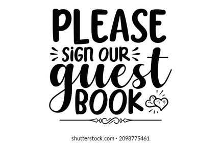 Please sign our guest book - Vector typography. Handwriting romantic lettering. calligraphy fun design to print on the tee, shirt, hoody, poster banner sticker, card. Hand lettering queen text vector  svg