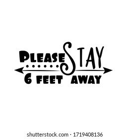 Please Stay 6 Feet Away -  Corona Virus - Social Distancing Text With Arrow. Vector Illustration.