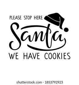 Please stop here Santa we have cookies lettering and Santa Hat. Hand drawn design for banner, welcome porch sign, card, poster, door sign. Winter time holiday quote illustration