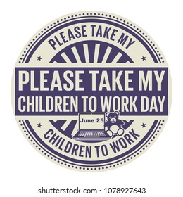 Please Take my Children to Work Day,  June 25, rubber stamp, vector Illustration
