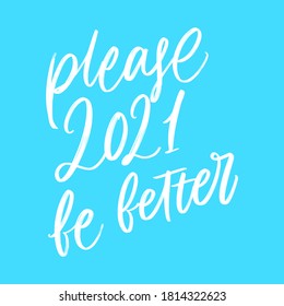 please year 2021 be better. VECTOR NEW YEAR GREETING HOLIDAY HAND LETTERING TYPOGRAPHY. T-shirt print, badge, postcard, banner design