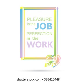 Pleasure in the job perfection in the work.  Color Motivation Quote. 