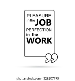 Pleasure in the job perfection in the work. Quote text bubbles. 