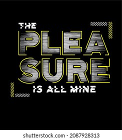 The Pleasure quote graphic vector illustration Lettering For T shirt Design