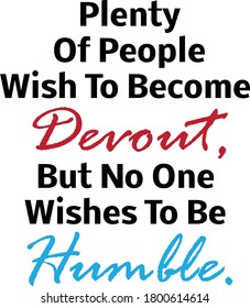 Plenty of people wish to become devout but no one wishes to be humble quote saying vector print motivational inspirational