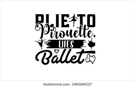 Pila a la pirueta, ballet de la vida - diseño de la camiseta de baile, dibujado a mano frase de letras aislado sobre fondo blanco, ilustración para la máquina de corte, silueta de camafeo, CricutEPS para la máquina de corte 