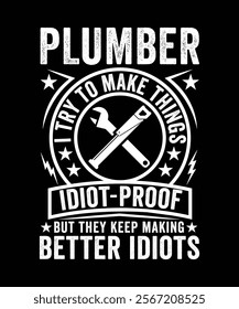 PLUMBE I TRY TO MAKE THINGS IDIOT-PROOF BUT THEY KEEP MAKING BETTER IDIOTS TSHIRT DESIGN