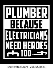 PLUMBER BECAUSE ELECTRICIANS NEED HEROES TOO TSHIRT DESIGN