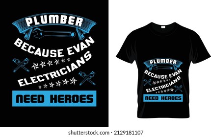 PLUMBER BECAUSE EVAN ELECTRICIANS NEED HEROES...