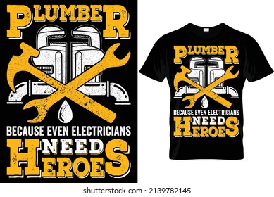  Plumber because even Electricians need Heroes...Plumber T Shirt Design