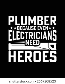 
PLUMBER BECAUSE EVEN ELECTRICIANS NEED HEROES TSHIRT DESIGN