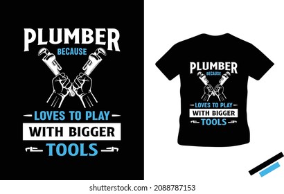 Plumber because loves to play with bigger tools - Plumber T-shirt design