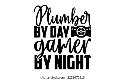 Plumber By Day Gamer By Night - Plumber T shirt Design. Hand drawn lettering phrase, calligraphy vector illustration. eps, svg Files for Cutting svg