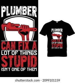 Klempner kann eine Menge Dinge reparieren Stupid ist nicht einer von ihnen Plumber T-Shirt Design