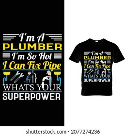 plumber custom t- shirt design.i'm a plumber i'm so hot i can fix pipe whats your superpower.