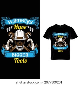 plumber custom t-shirt design.plumbers have bigger tools.