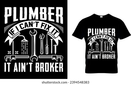 Plumber If I Can’t Fix It It Ain’t Broker T-Shirt
