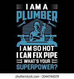 I am A Plumber I am so hot i can fix pipe