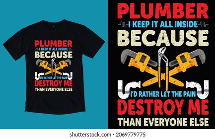 Plumber, I Keep It All Inside Because I’d Rather Let The Pain Destroy Me Than Everyone Else - Plumber T-shirt Design, Plumber Vector, Vintage, Pipe, T-shirt Logo.