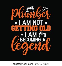 Plumber I Am Not Getting Old I Am Becoming A Legend