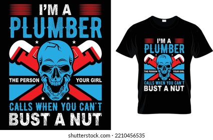 I'm A Plumber The Person Your Girl Calls When You Can't Bust A Nut.