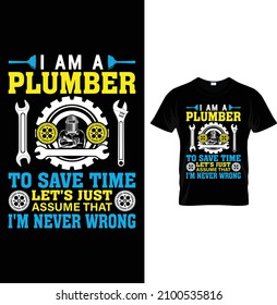 I am a plumber to save time let's just assume that i'm never wrong