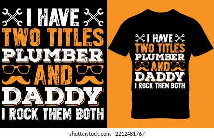 plumber Typography T shirt Design with editable vector graphic. I have two titles plumber and daddy I rock them both.