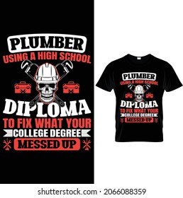 Plumber using a high school diploma to fix what your college degree messed up. Plumber, skull helmet, tools, elements. Plumber tshirt vector. 