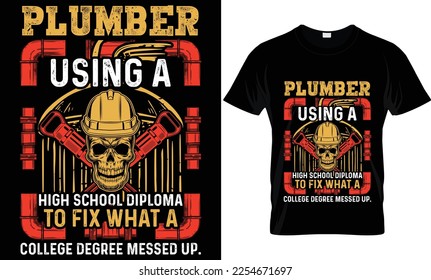 plumber using a high school diploma to fix what a college degree messed up....plumber t-shirt design templat