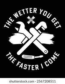 PLUMBER THE WETTER YOU GET THE FASTER I COME TSHIRT DESIGN