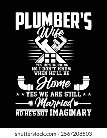 PLUMBER WIFE YES HE'S WORKING NO I DON'T KNOW WHEN HE'LL BE YES WE ARE STILL MARRIED NO HE'S NOT IMAGINARY TSHIRT DESIGN