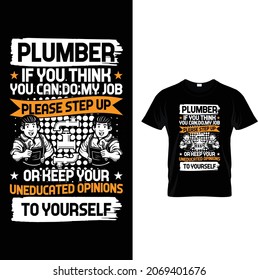 Plumber if you think you can do my job please step up or keep your uneducated opinions to yourself. Plumber, tools, elements, pipes, vector, stars.  Plumber t shirt vector.