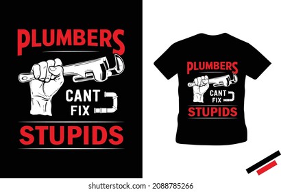 Plumbers can't fix stupids - Plumber T-shirt design
