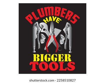 Plumbers have bigger tools, Plumber T-shirt Design, T-shirt Design Idea, Typography Design