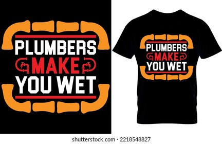 plumbers make you wet. plumber creative t-shirt design Template.