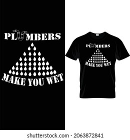plumbers make you wet tshirt design