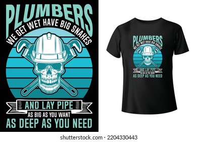 Plumbers we get wet have big snakes and lay pipe as big as you want as deep as you need - Plumber t-shirt design template	