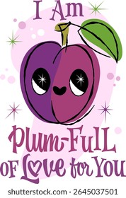 I Am Plum-Full Of Love For You. Hand drawn lettering pun a playful, smiling plum character with sparkly eyes. Retro 50s illustration style with whimsical shapes and a pink and purple color palette.