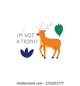 Poaching and testing products concept. Deer with lettering I'm not a trophy. Killing animals concept for poster, card or print